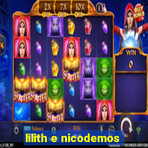 lilith e nicodemos